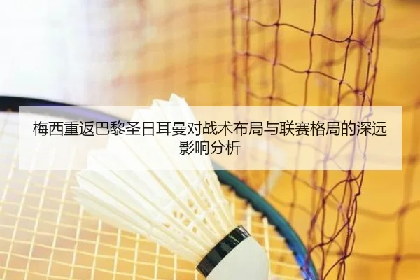 梅西重返巴黎圣日耳曼对战术布局与联赛格局的深远影响分析