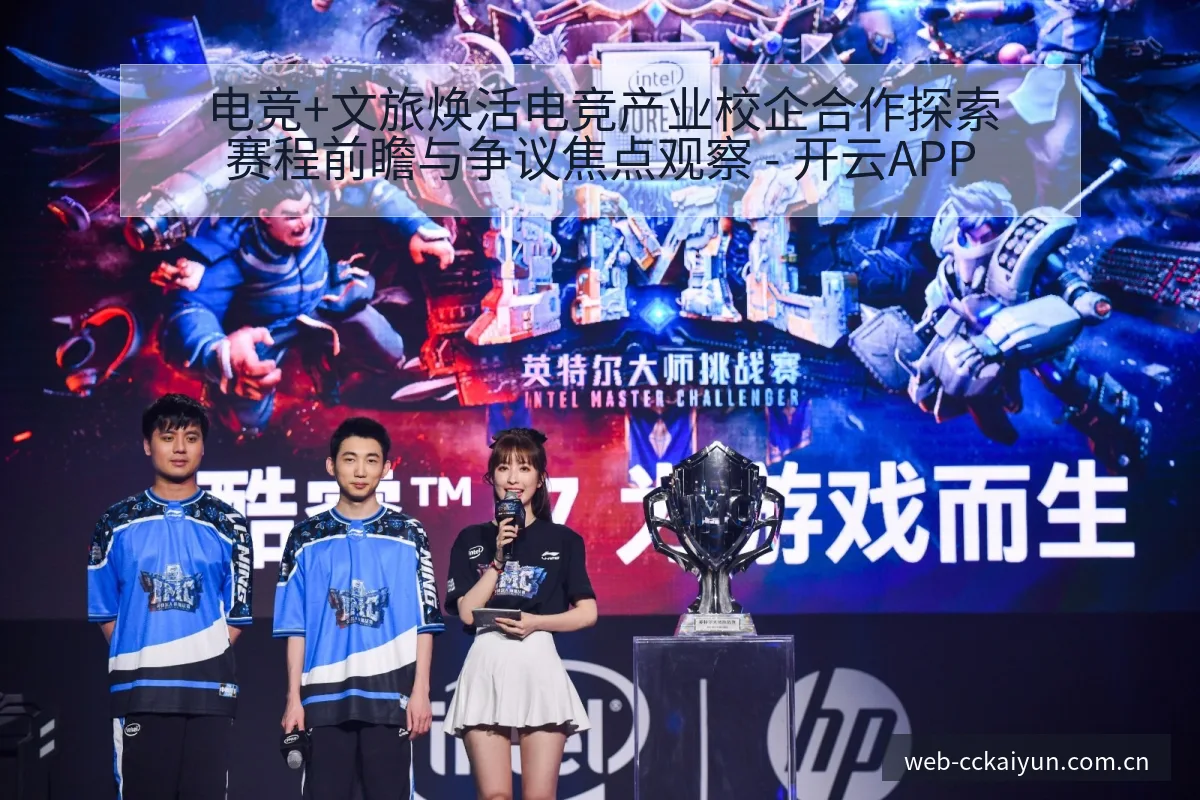 电竞+文旅焕活电竞产业校企合作探索赛程前瞻与争议焦点观察 - 开云APP